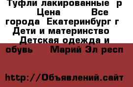 Туфли лакированные, р.25 › Цена ­ 150 - Все города, Екатеринбург г. Дети и материнство » Детская одежда и обувь   . Марий Эл респ.